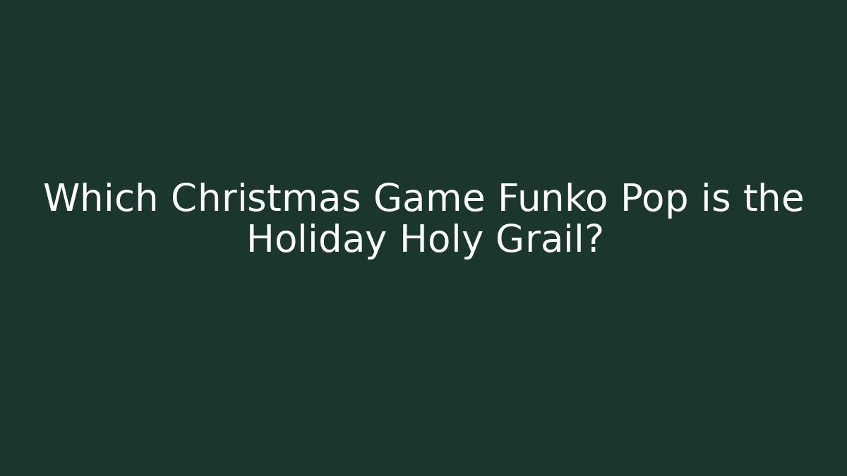 Which Christmas Game Funko Pop is the Holiday Holy Grail? - Andrea Zevedo