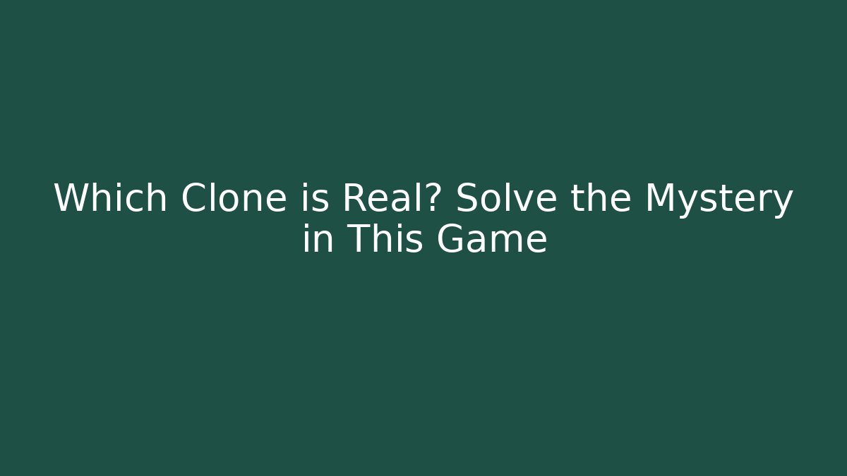 Which Clone is Real? Solve the Mystery in This Game