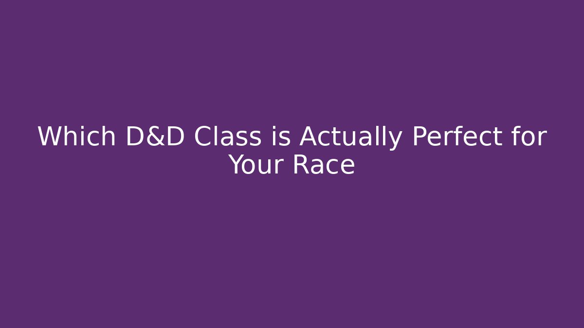 Which D&D Class is Actually Perfect for Your Race - Andrea Zevedo