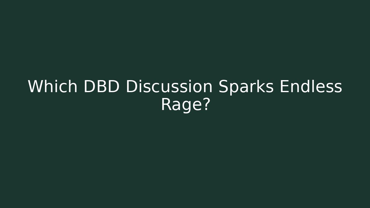 Which DBD Discussion Sparks Endless Rage?