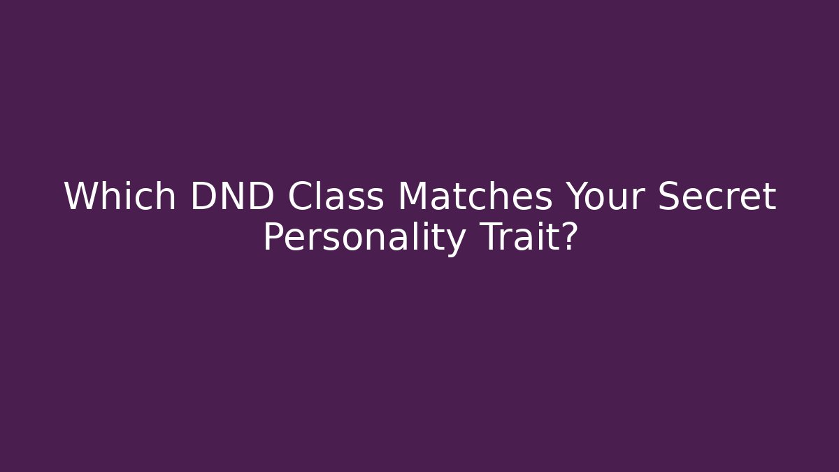 Which DND Class Matches Your Secret Personality Trait?