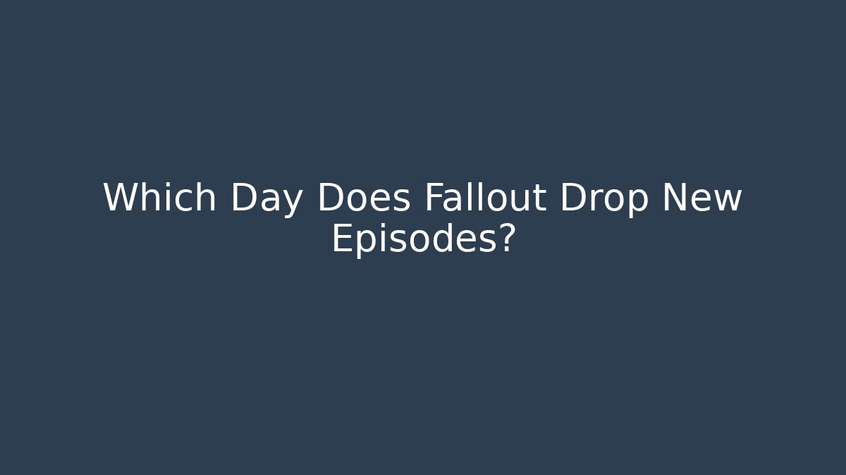 Which Day Does Fallout Drop New Episodes?