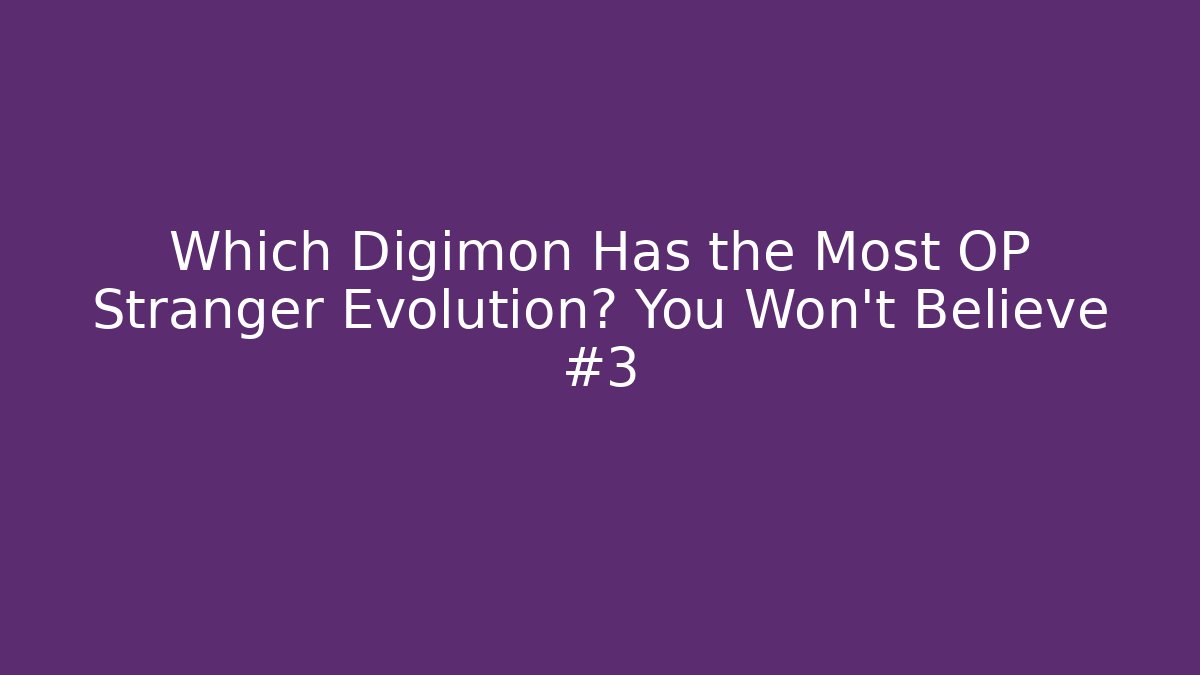 Which Digimon Has the Most OP Stranger Evolution? You Won't Believe #3