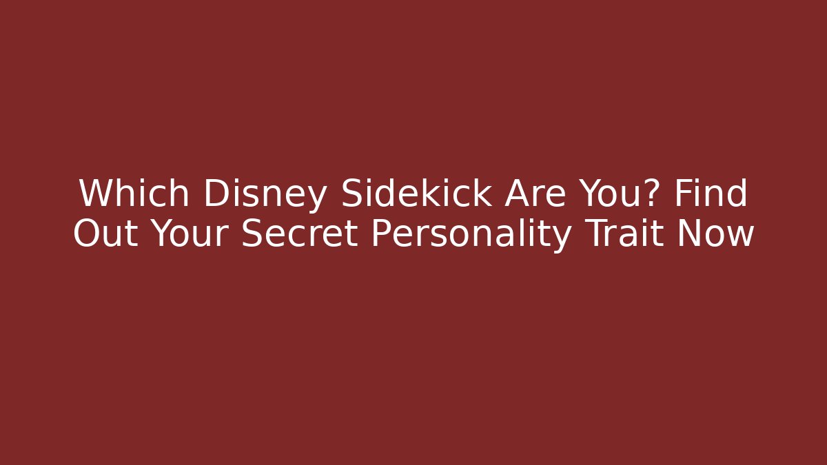 Which Disney Sidekick Are You? Find Out Your Secret Personality Trait Now