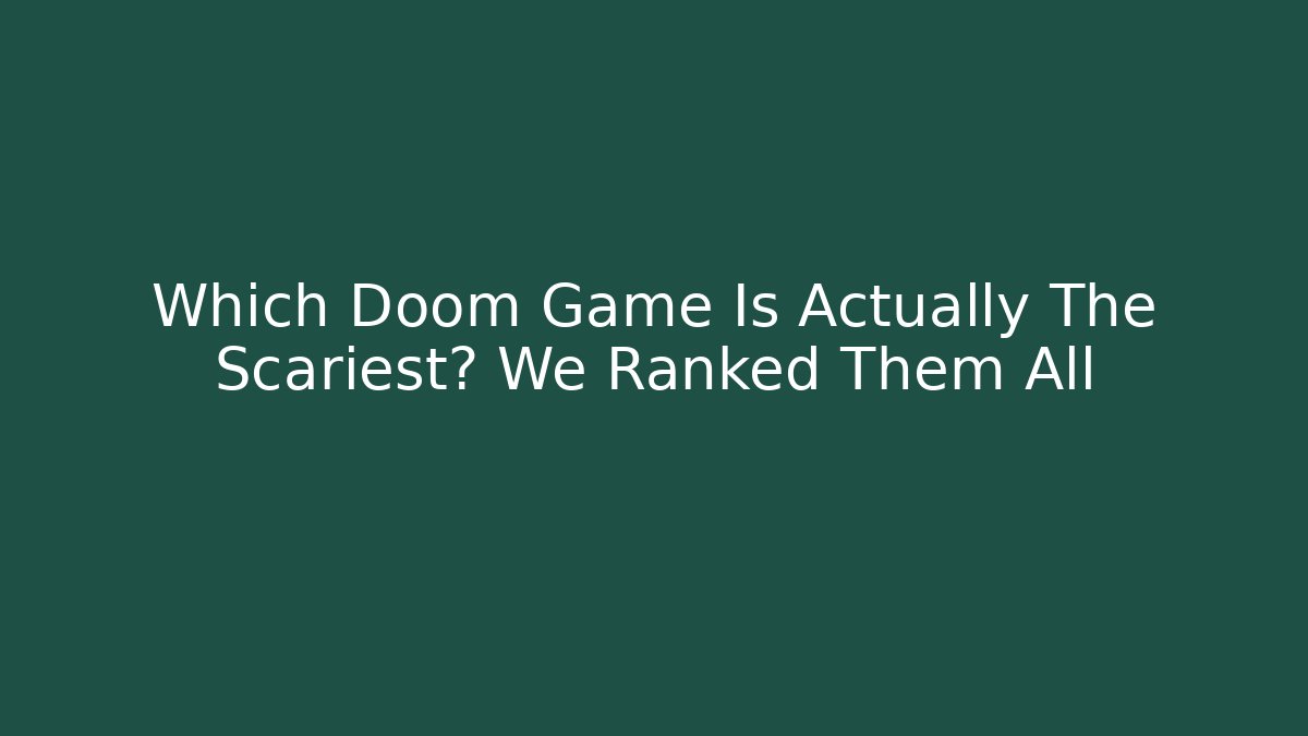 Which Doom Game Is Actually The Scariest? We Ranked Them All