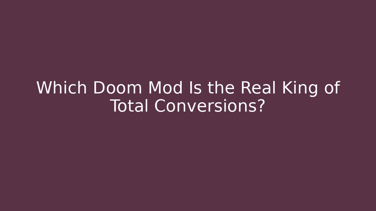 Which Doom Mod Is the Real King of Total Conversions?