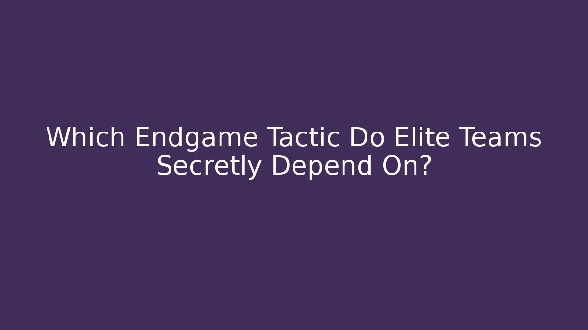 Which Endgame Tactic Do Elite Teams Secretly Depend On? - Andrea Zevedo