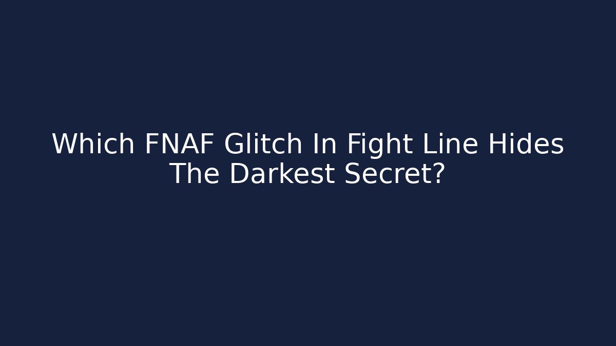 Which FNAF Glitch In Fight Line Hides The Darkest Secret?