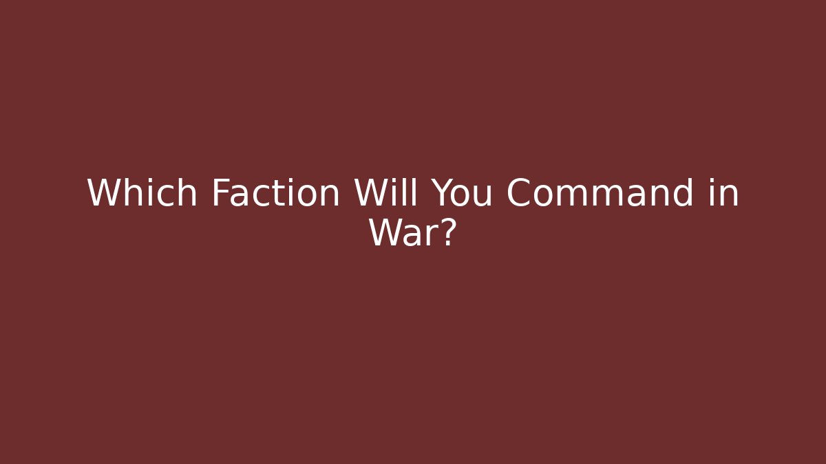 Which Faction Will You Command in War?