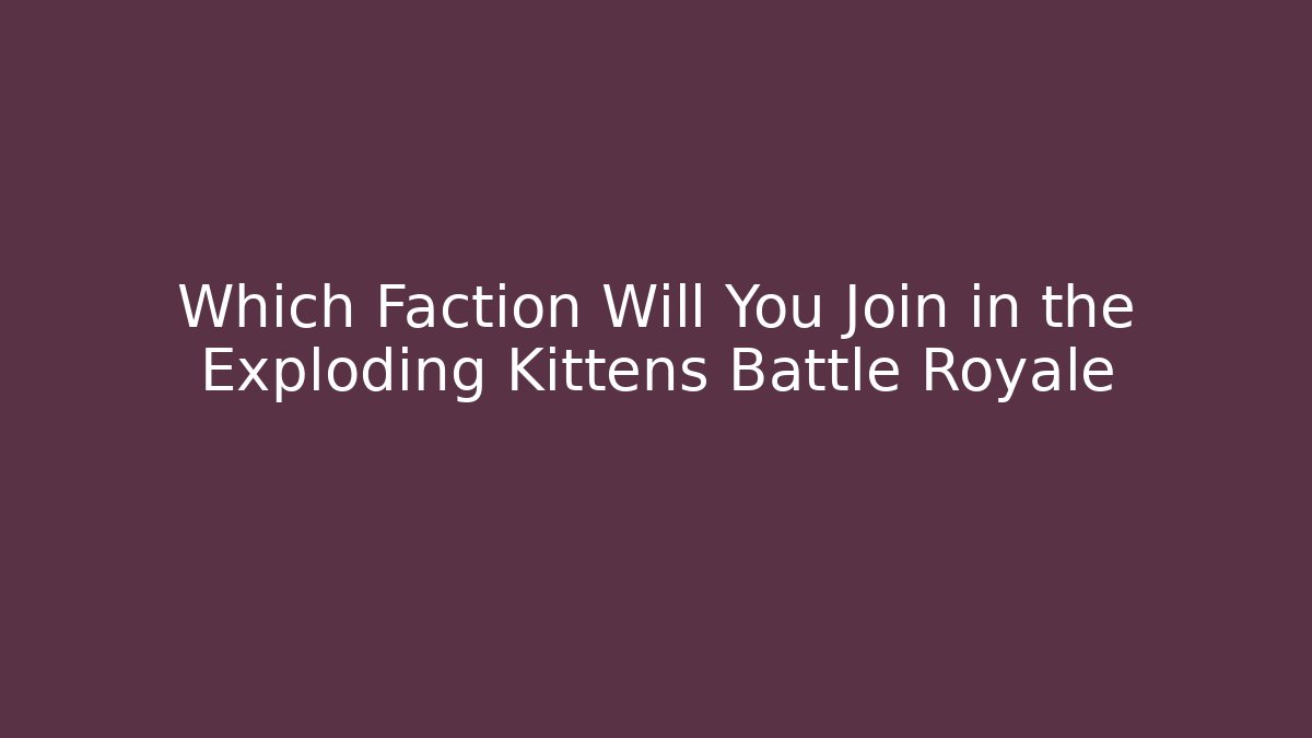 Which Faction Will You Join in the Exploding Kittens Battle Royale