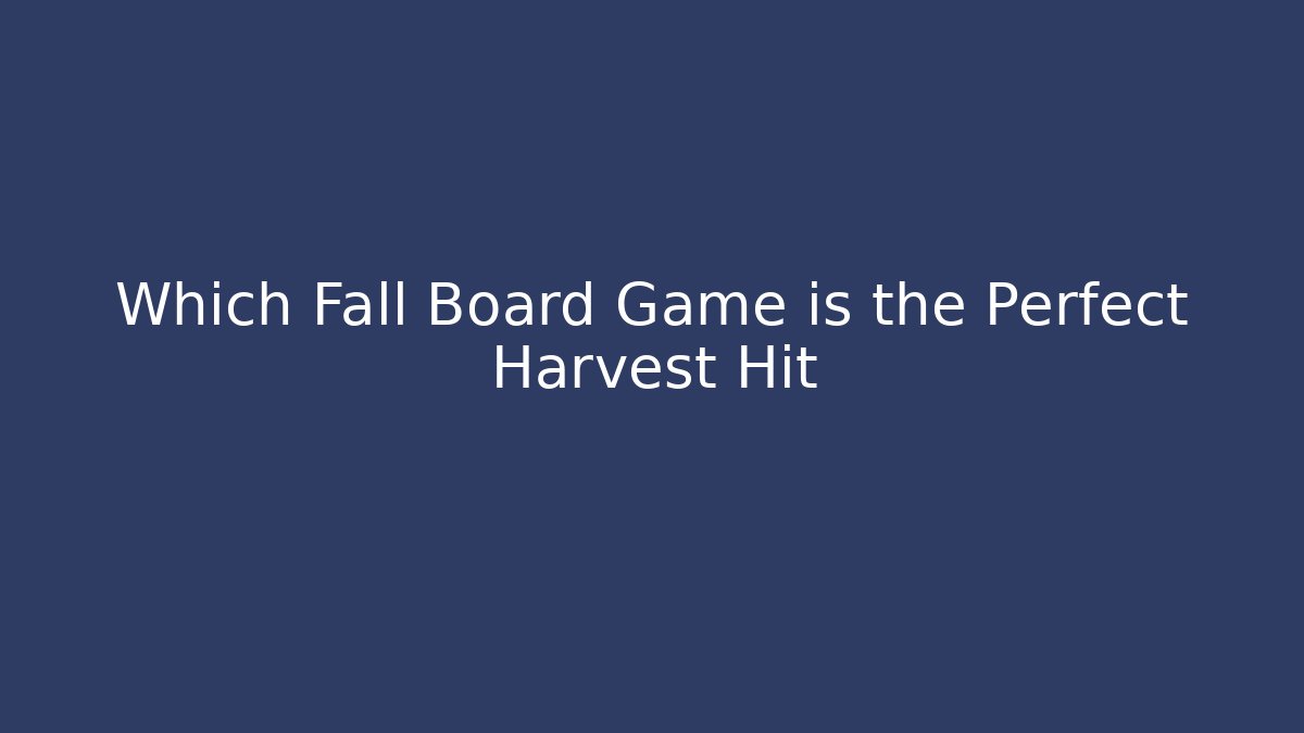 Which Fall Board Game is the Perfect Harvest Hit