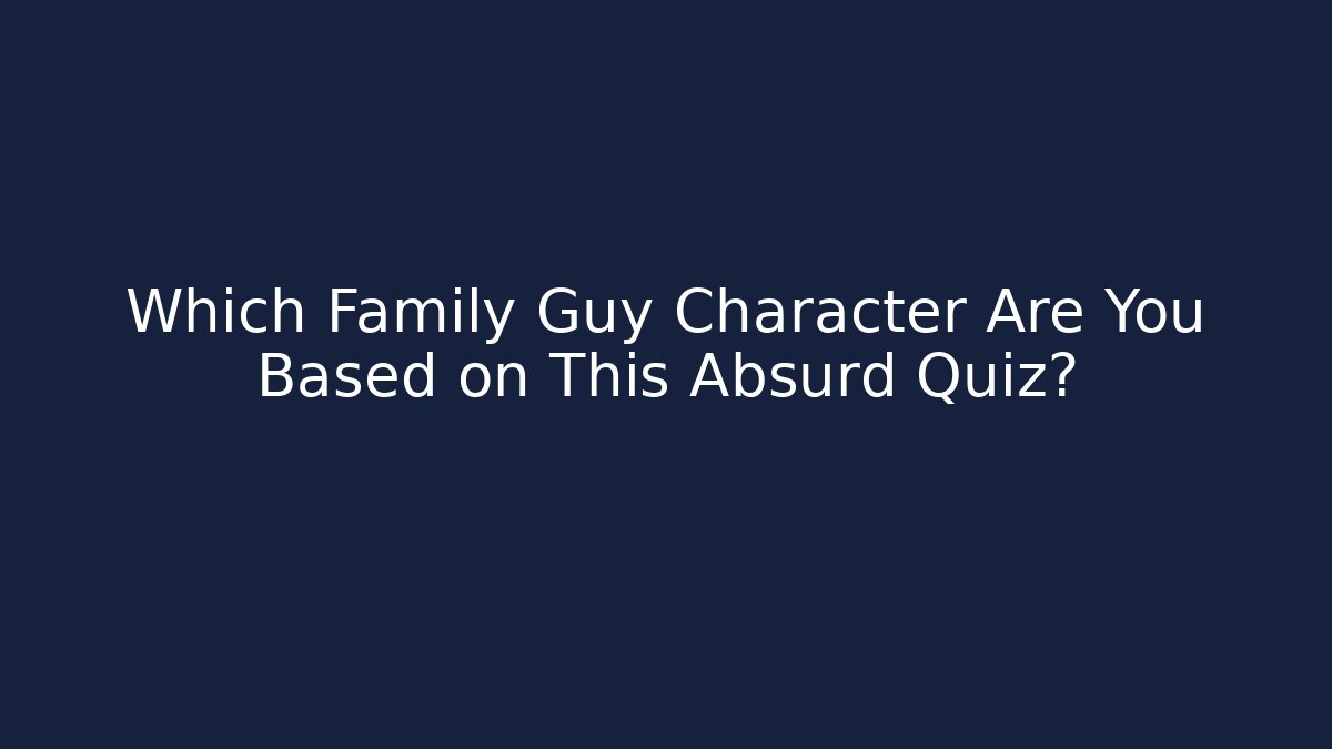 Which Family Guy Character Are You Based on This Absurd Quiz? - Andrea Zevedo
