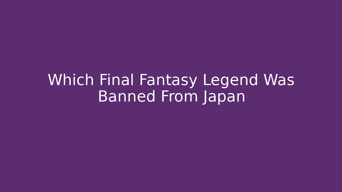 Which Final Fantasy Legend Was Banned From Japan