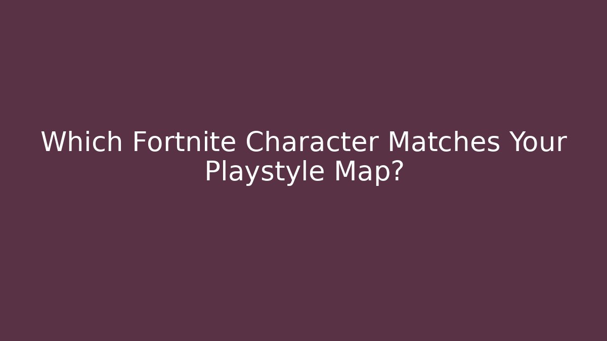 Which Fortnite Character Matches Your Playstyle Map? - Andrea Zevedo