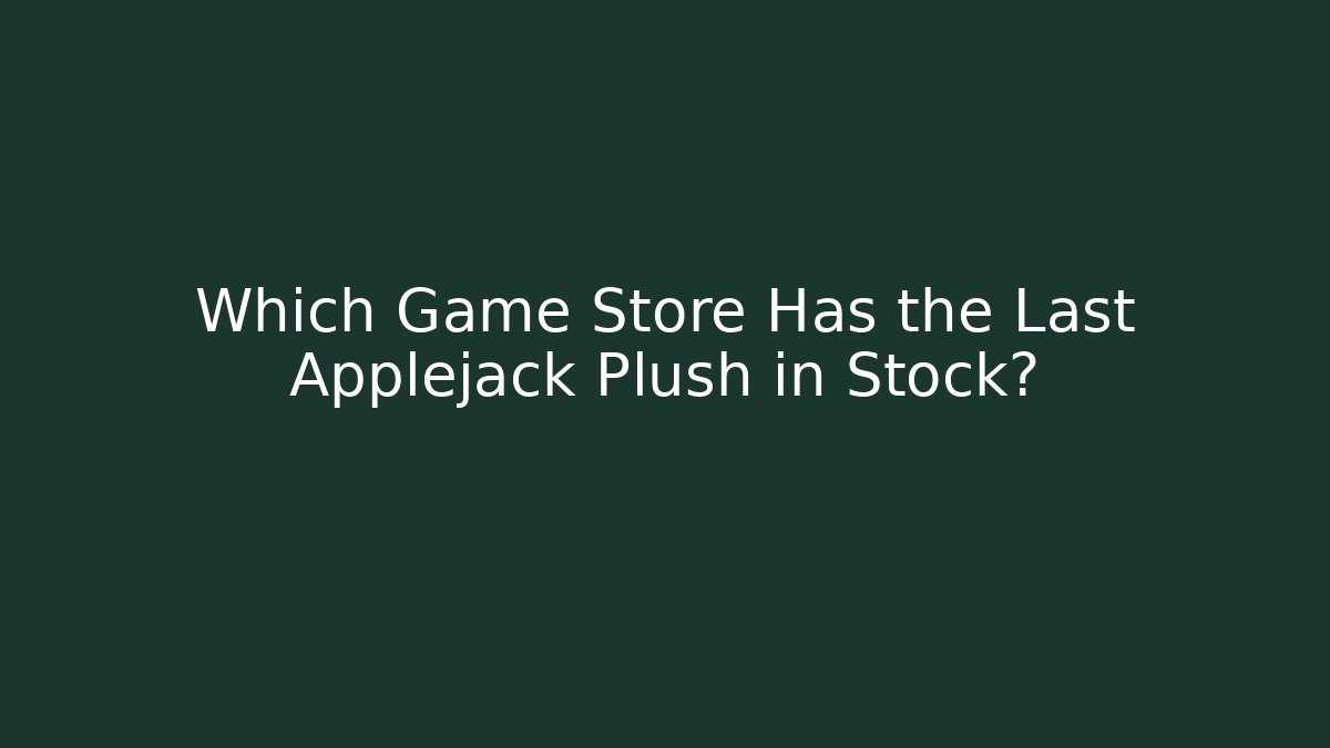 Which Game Store Has the Last Applejack Plush in Stock? - Andrea Zevedo