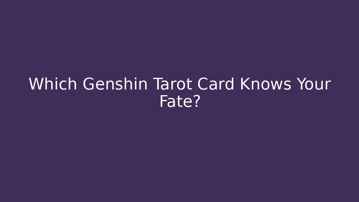 Which Genshin Tarot Card Knows Your Fate? - Andrea Zevedo