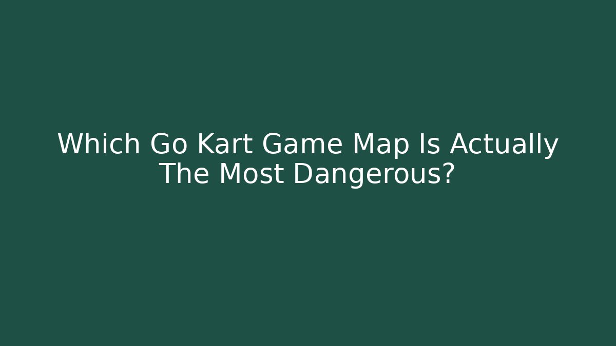 Which Go Kart Game Map Is Actually The Most Dangerous? - Andrea Zevedo