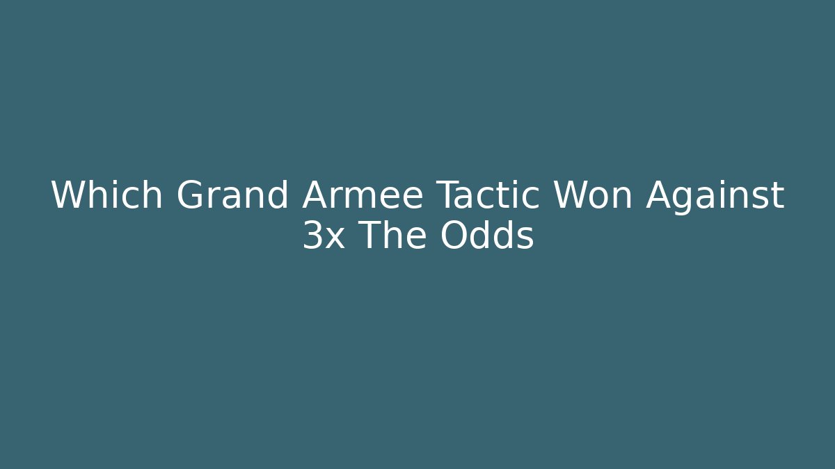 Which Grand Armee Tactic Won Against 3x The Odds - Andrea Zevedo