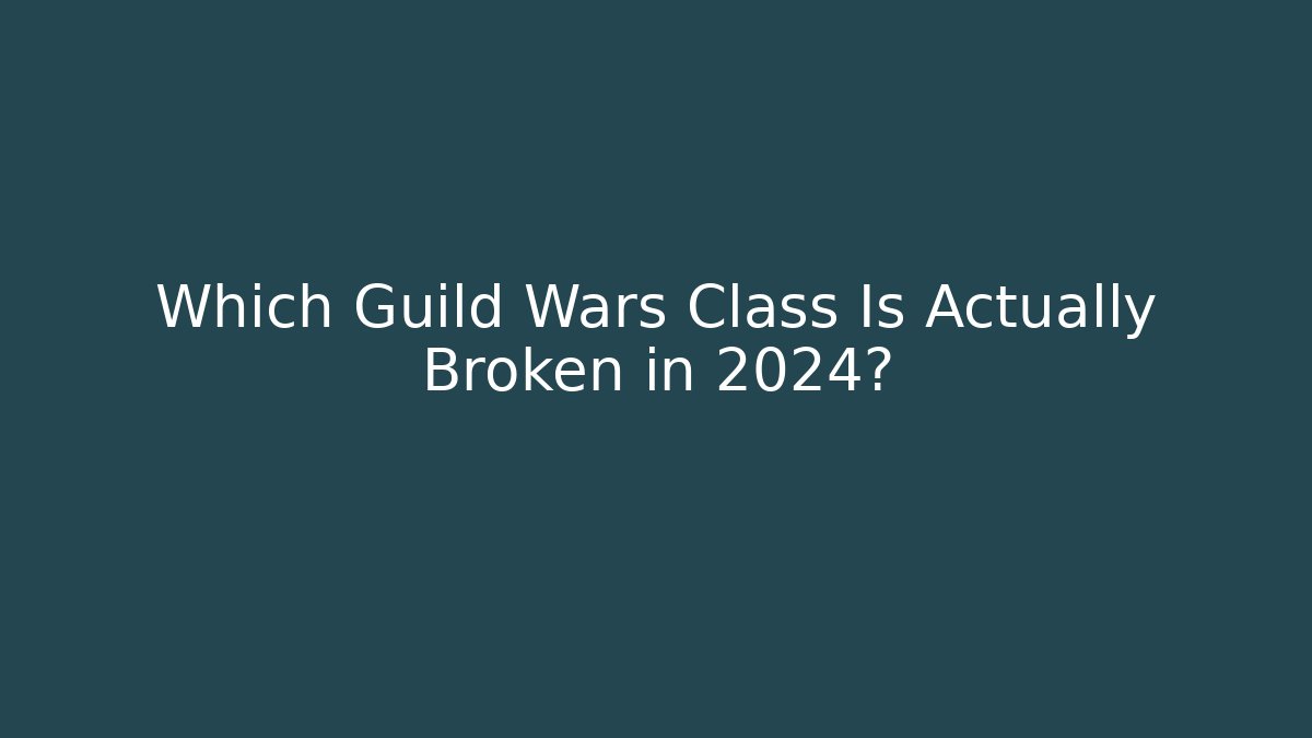 Which Guild Wars Class Is Actually Broken in 2024?