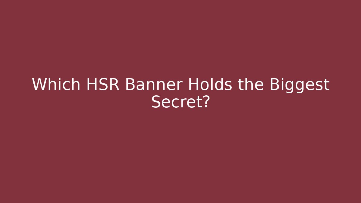 Which HSR Banner Holds the Biggest Secret?