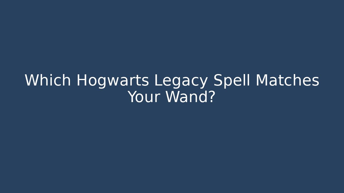 Which Hogwarts Legacy Spell Matches Your Wand?