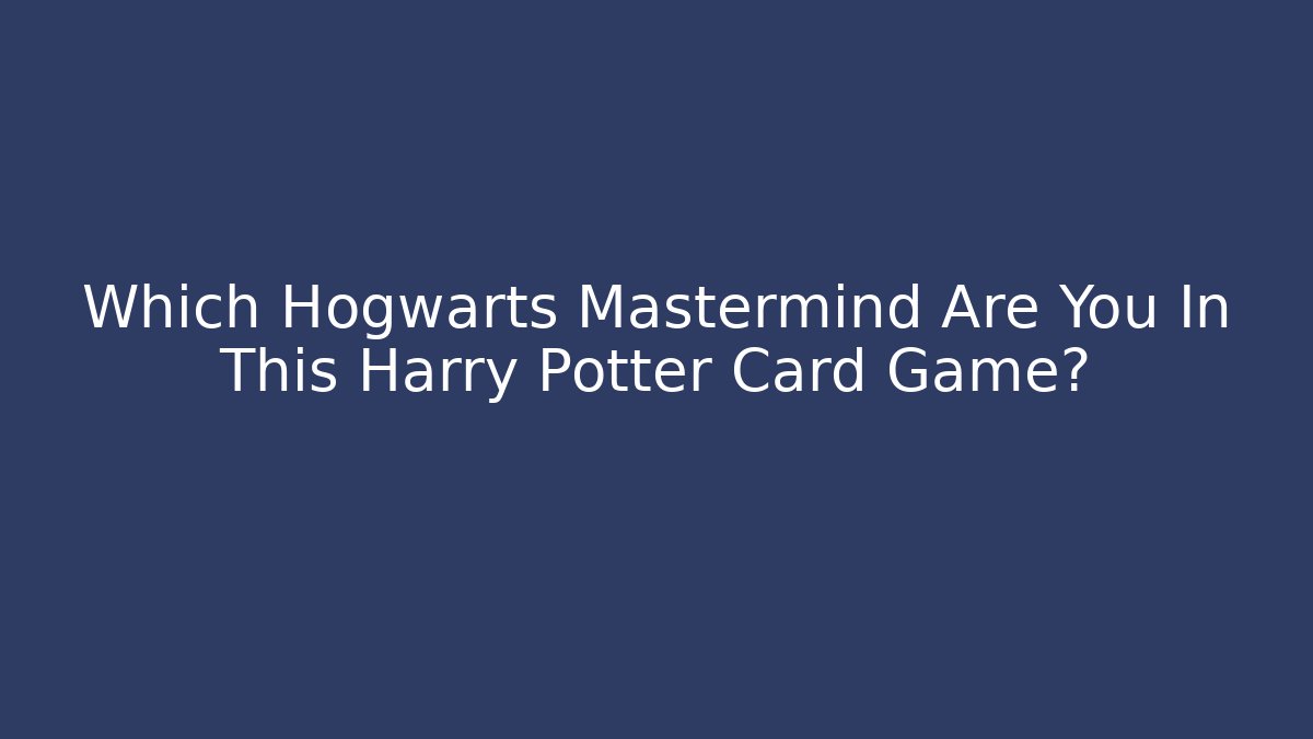 Which Hogwarts Mastermind Are You In This Harry Potter Card Game?