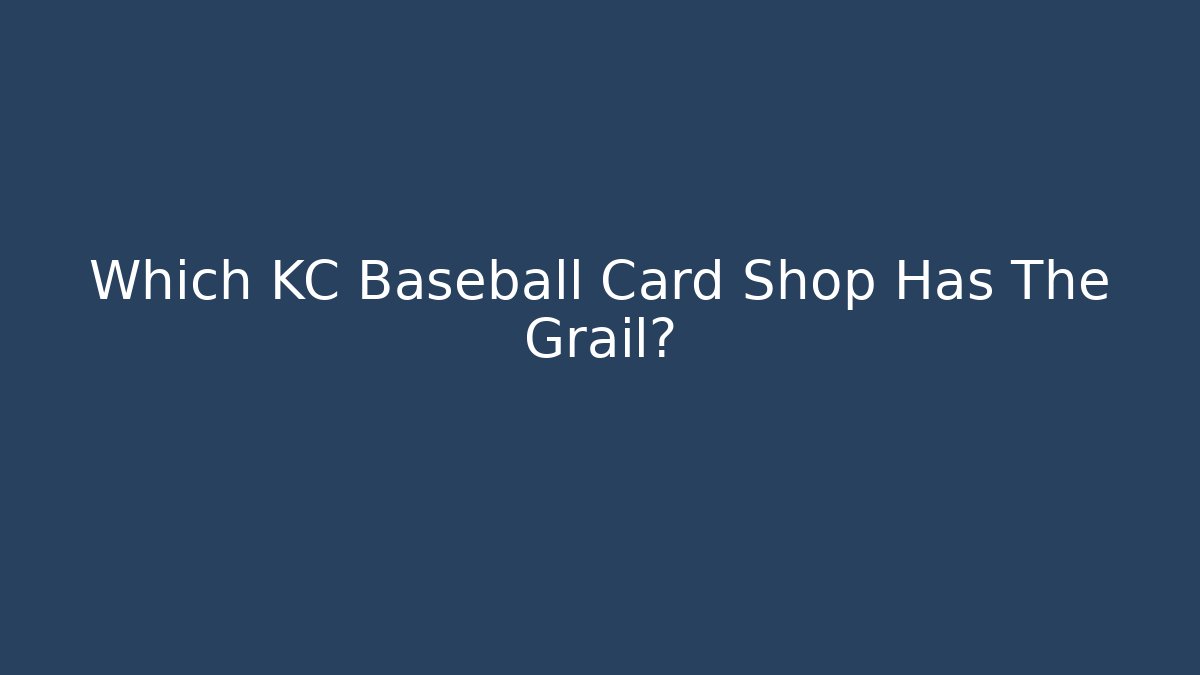 Which KC Baseball Card Shop Has The Grail? - Andrea Zevedo