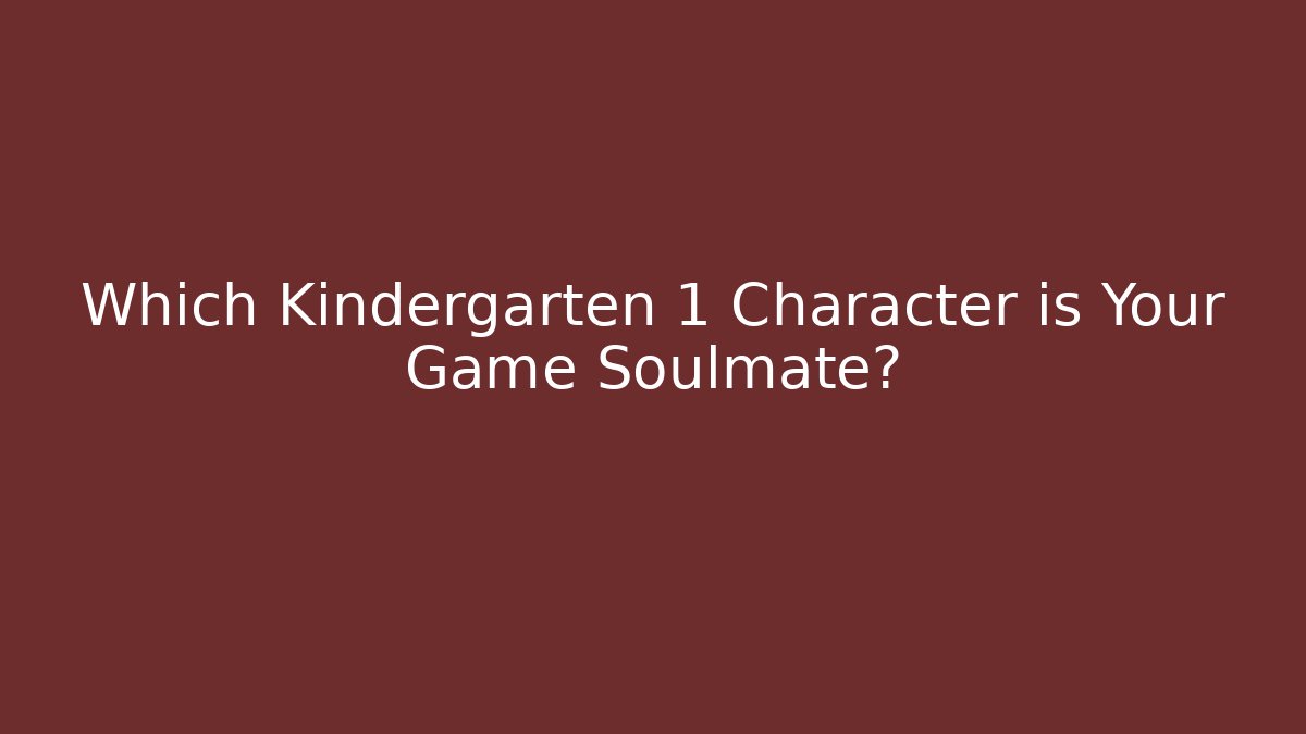 Which Kindergarten 1 Character is Your Game Soulmate?