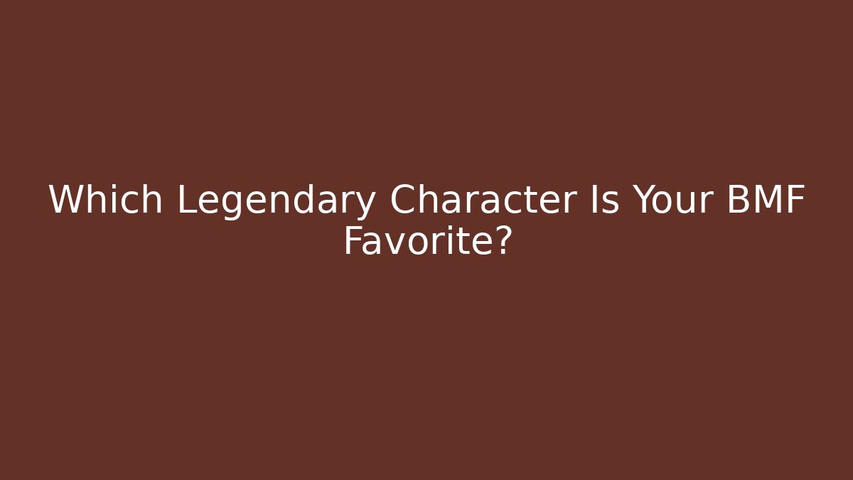 Which Legendary Character Is Your BMF Favorite? - Andrea Zevedo