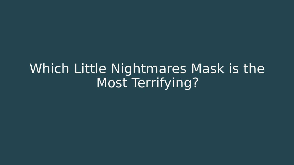 Which Little Nightmares Mask is the Most Terrifying? - Andrea Zevedo