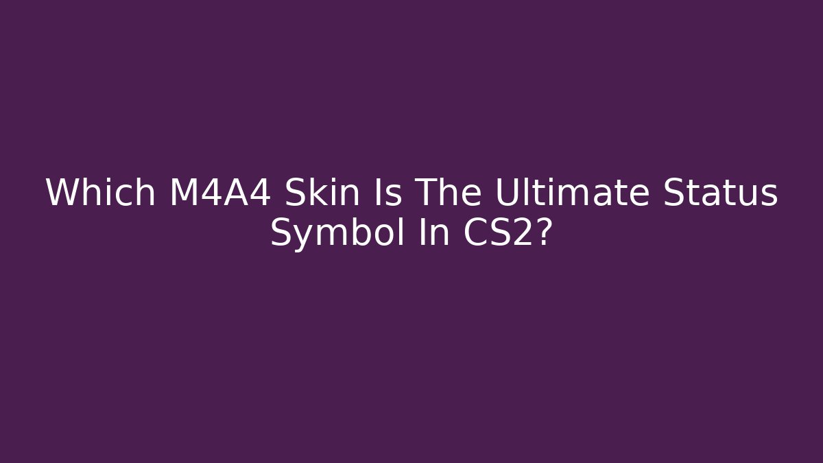 Which M4A4 Skin Is The Ultimate Status Symbol In CS2?