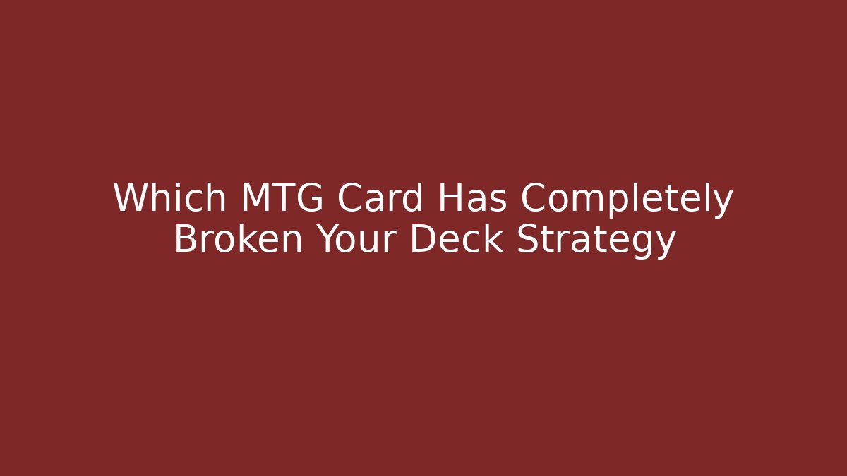Which MTG Card Has Completely Broken Your Deck Strategy - Andrea Zevedo