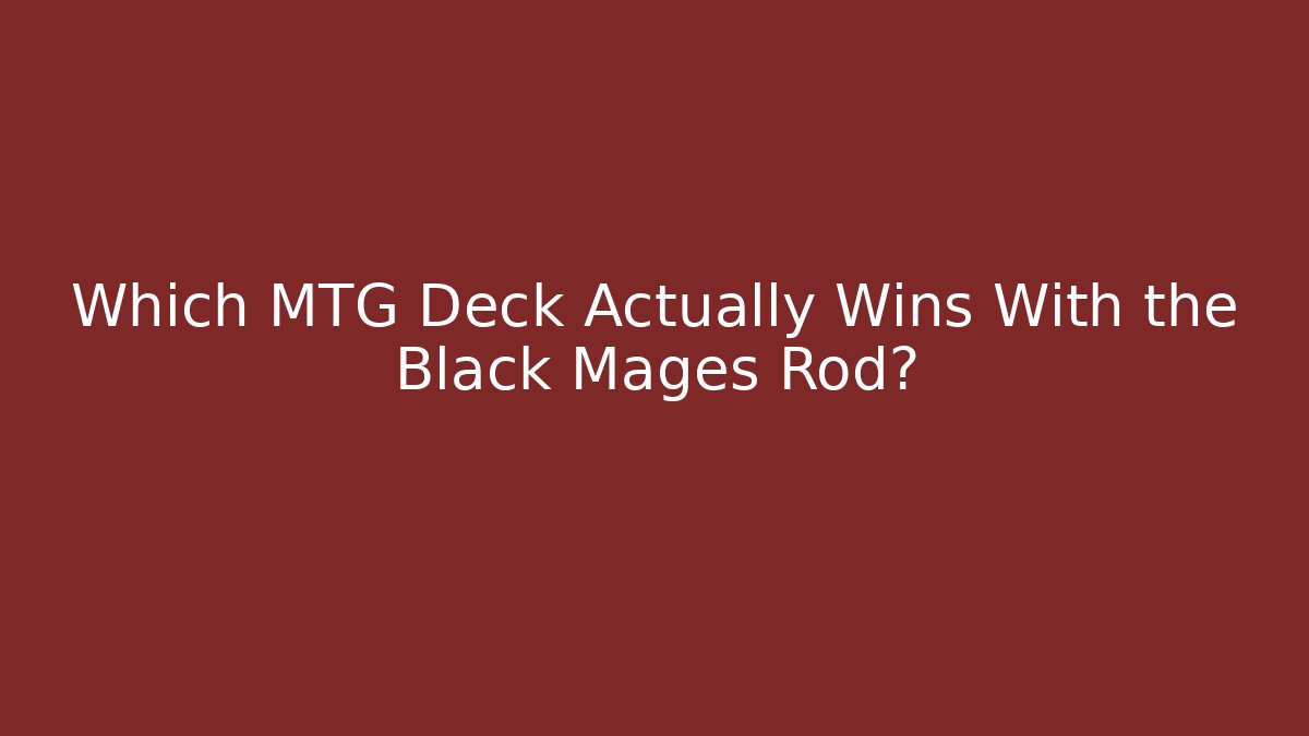 Which MTG Deck Actually Wins With the Black Mages Rod?