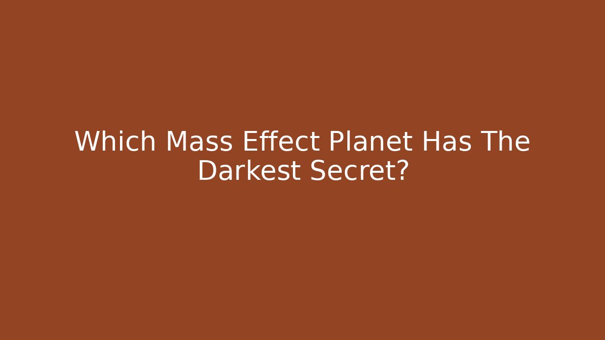 Which Mass Effect Planet Has The Darkest Secret?
