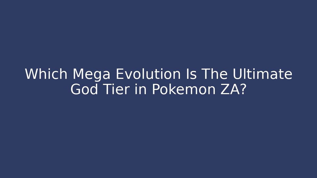 Which Mega Evolution Is The Ultimate God Tier in Pokemon ZA?