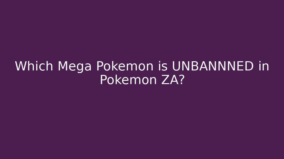 Which Mega Pokemon is UNBANNNED in Pokemon ZA?