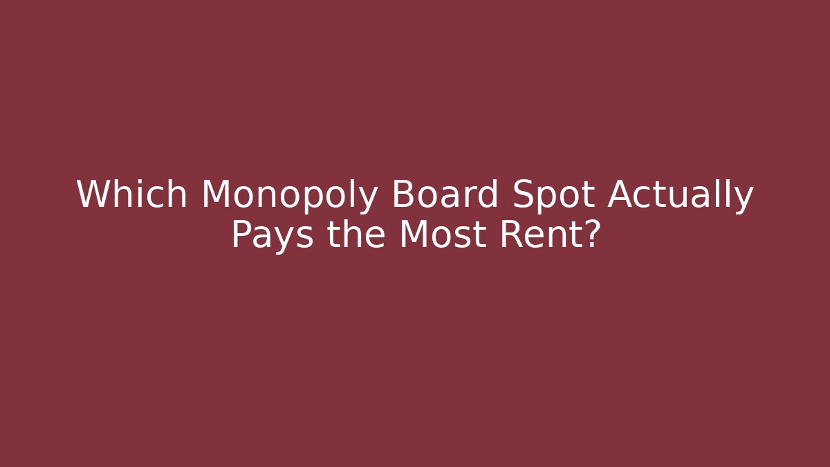 Which Monopoly Board Spot Actually Pays the Most Rent?