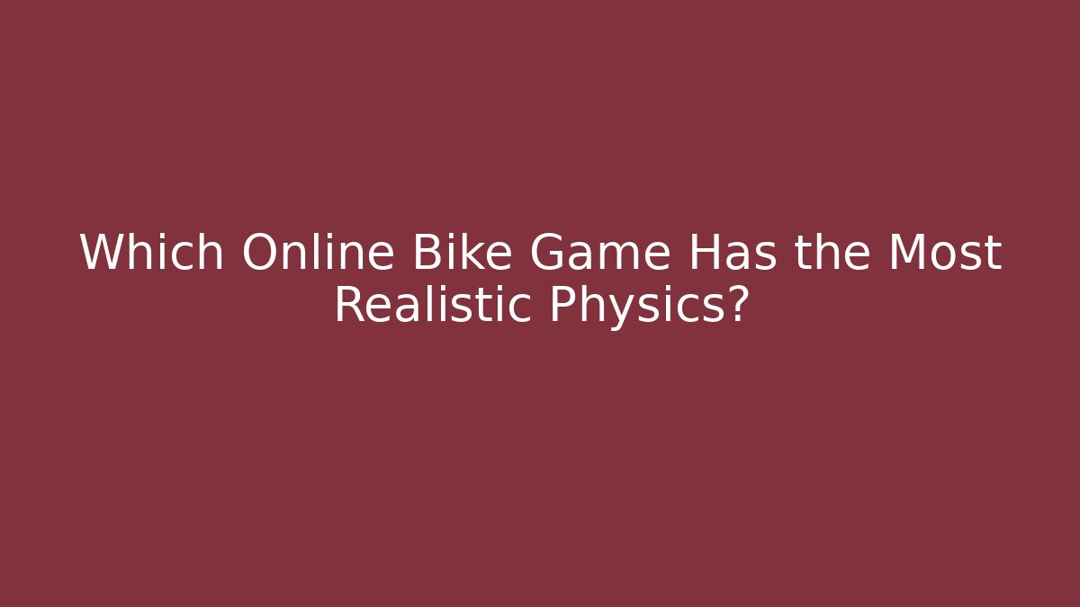 Which Online Bike Game Has the Most Realistic Physics?