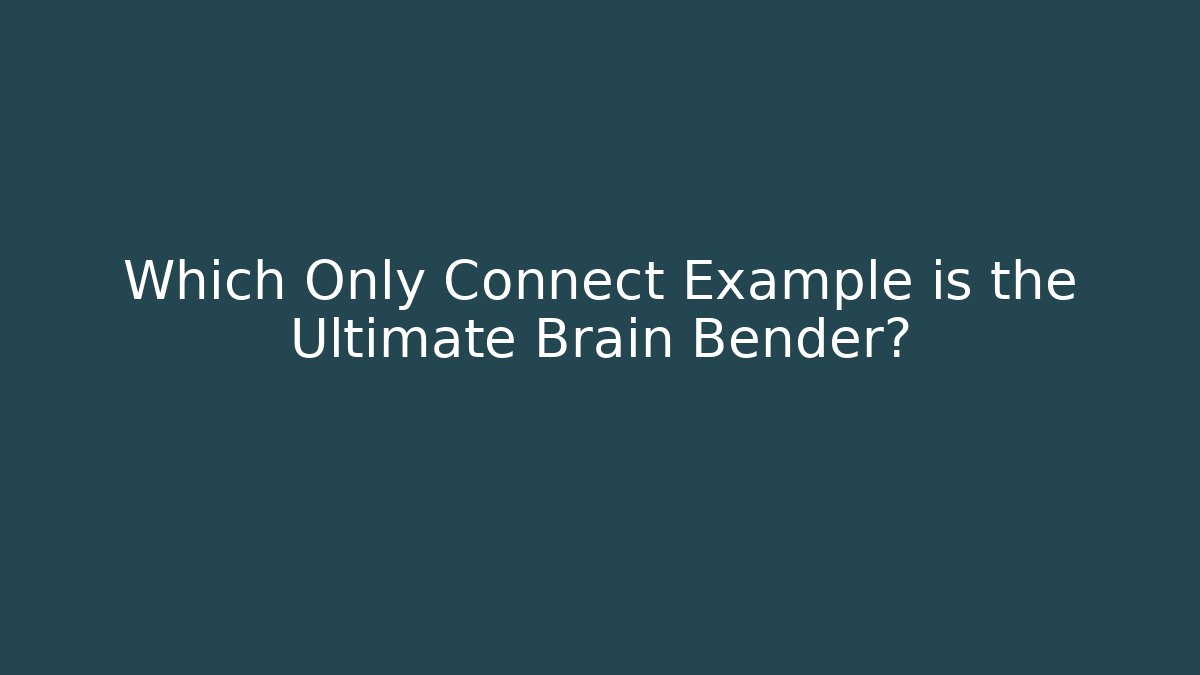 Which Only Connect Example is the Ultimate Brain Bender?