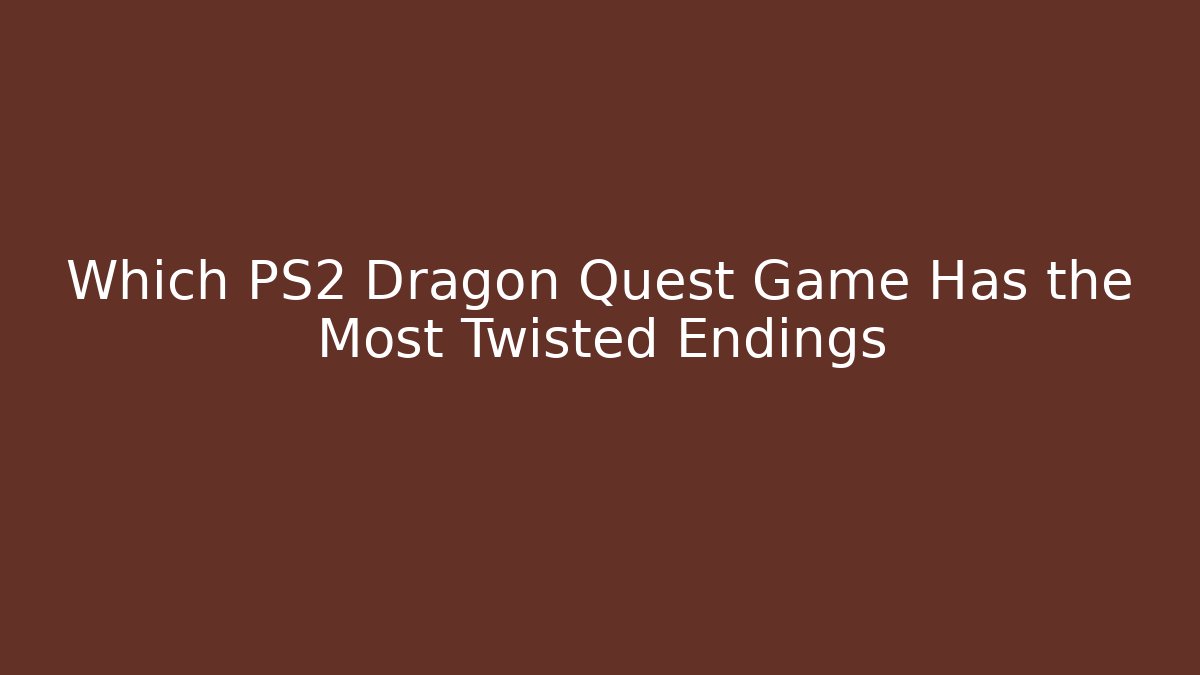 Which PS2 Dragon Quest Game Has the Most Twisted Endings - Andrea Zevedo