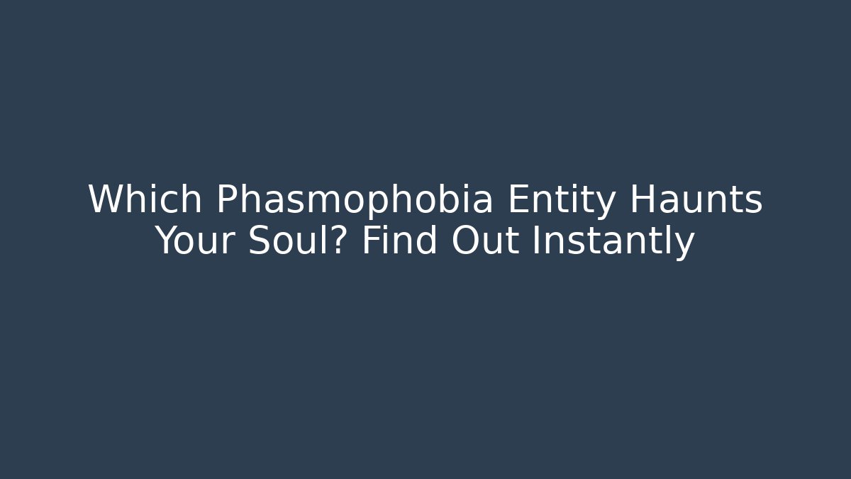 Which Phasmophobia Entity Haunts Your Soul? Find Out Instantly