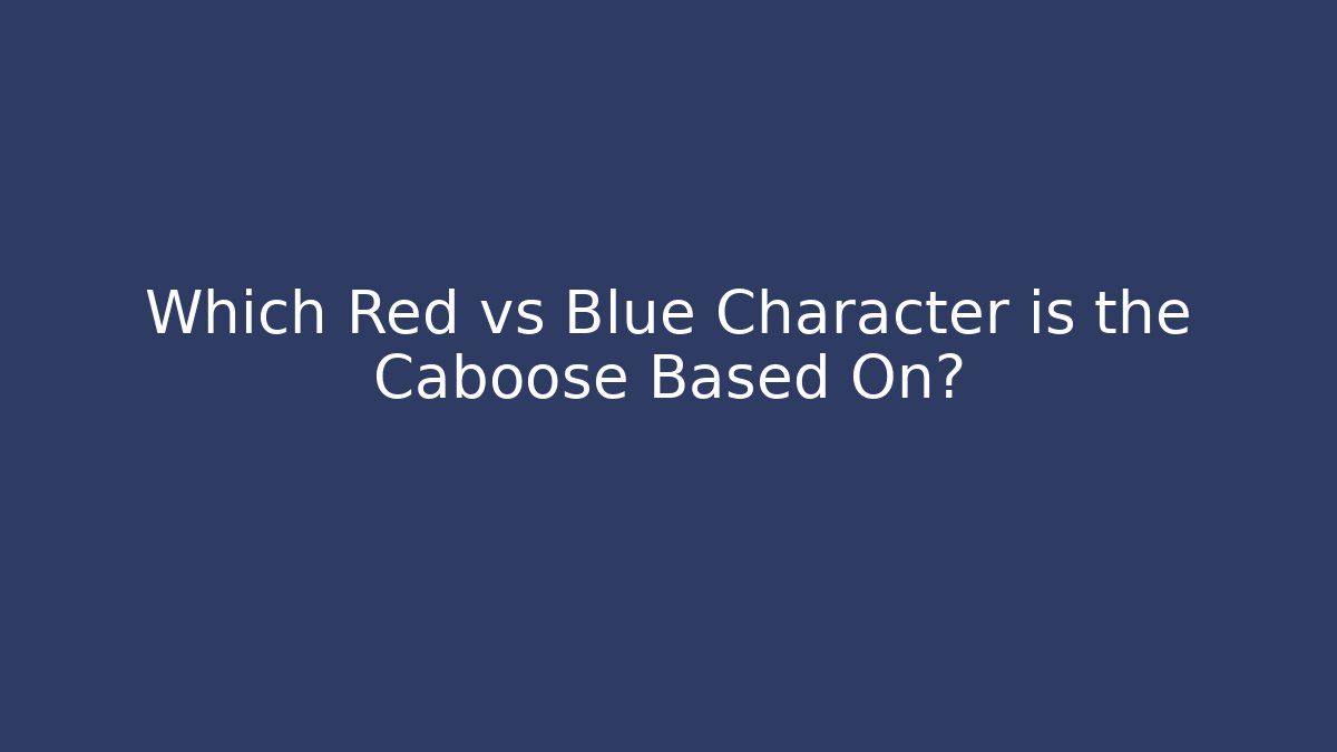 Which Red vs Blue Character is the Caboose Based On? - Andrea Zevedo