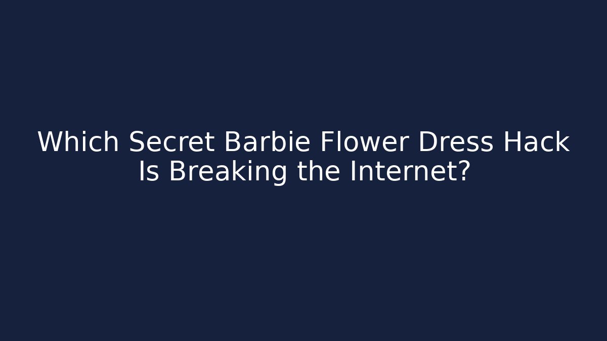 Which Secret Barbie Flower Dress Hack Is Breaking the Internet?