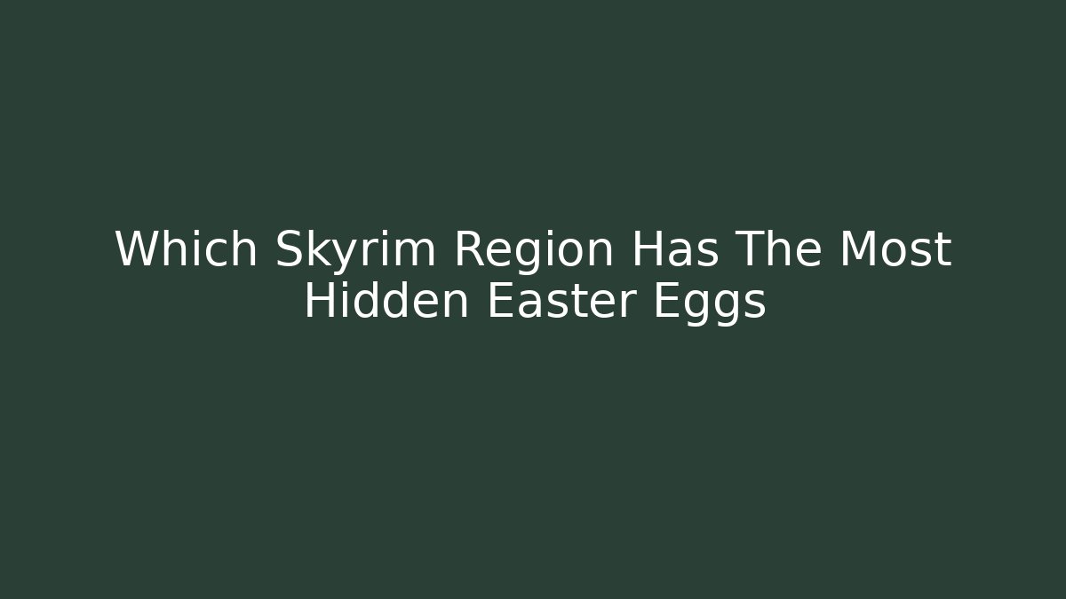 Which Skyrim Region Has The Most Hidden Easter Eggs - Andrea Zevedo
