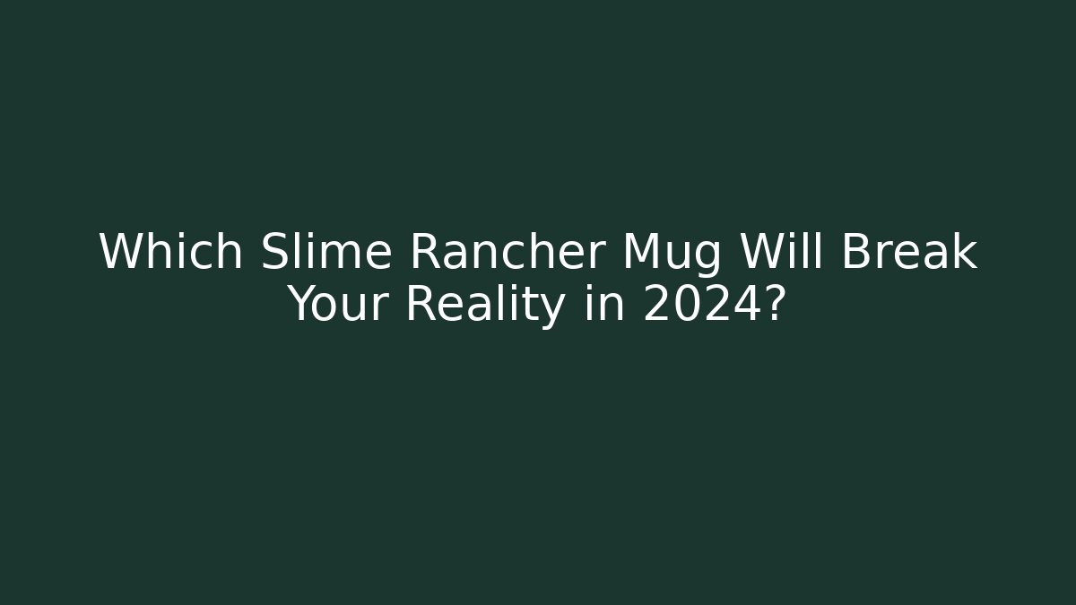 Which Slime Rancher Mug Will Break Your Reality in 2024?