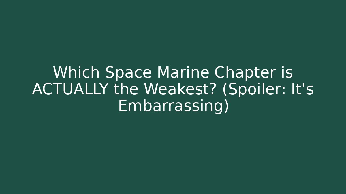 Which Space Marine Chapter is ACTUALLY the Weakest? (Spoiler: It's Embarrassing)