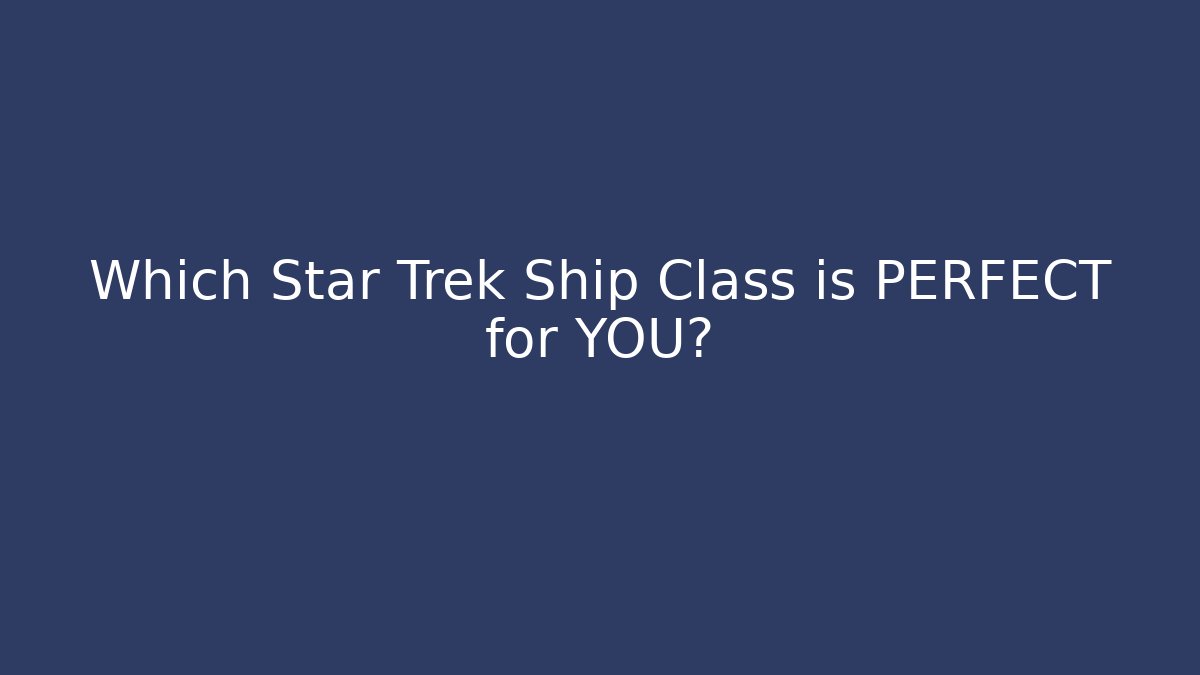 Which Star Trek Ship Class is PERFECT for YOU?