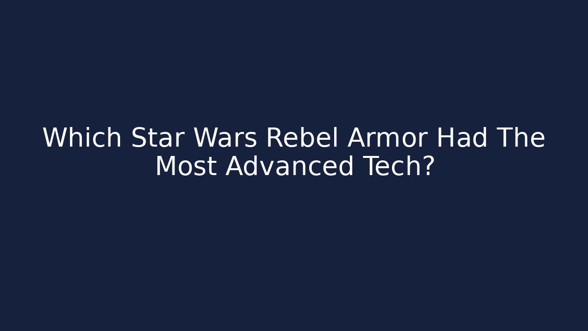 Which Star Wars Rebel Armor Had The Most Advanced Tech?
