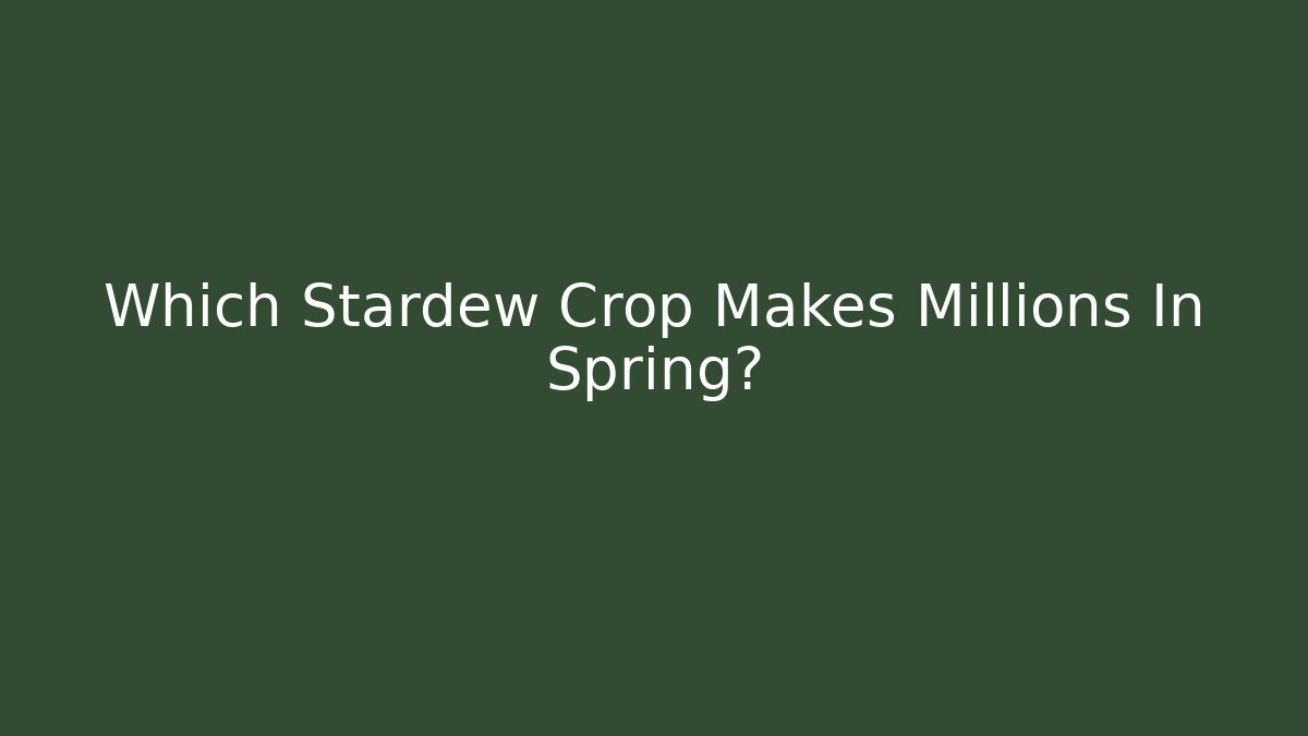 Which Stardew Crop Makes Millions In Spring? - Andrea Zevedo
