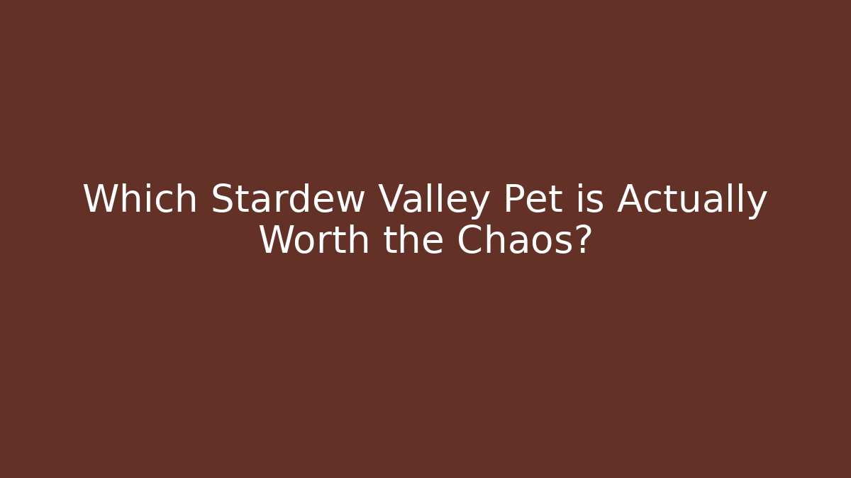 Which Stardew Valley Pet is Actually Worth the Chaos?